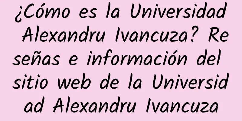 ¿Cómo es la Universidad Alexandru Ivancuza? Reseñas e información del sitio web de la Universidad Alexandru Ivancuza
