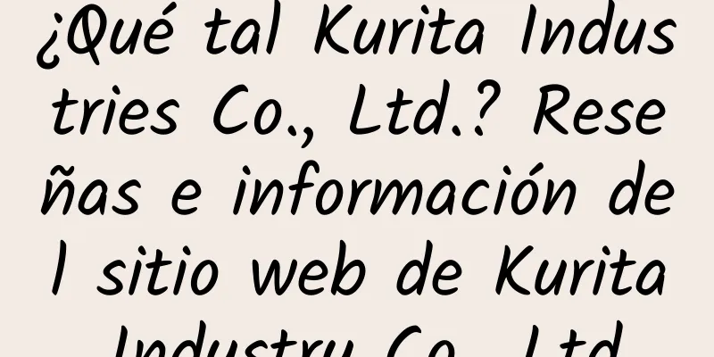 ¿Qué tal Kurita Industries Co., Ltd.? Reseñas e información del sitio web de Kurita Industry Co., Ltd.