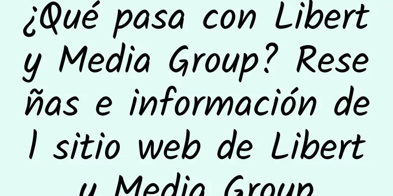 ¿Qué pasa con Liberty Media Group? Reseñas e información del sitio web de Liberty Media Group