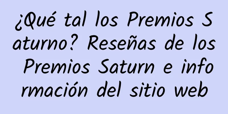 ¿Qué tal los Premios Saturno? Reseñas de los Premios Saturn e información del sitio web