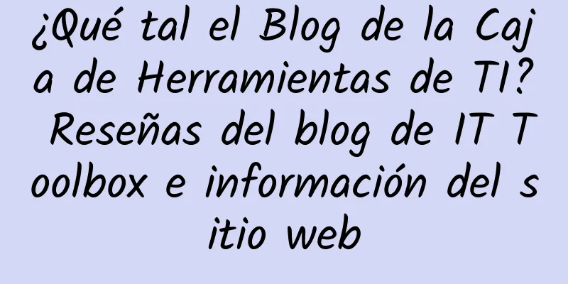 ¿Qué tal el Blog de la Caja de Herramientas de TI? Reseñas del blog de IT Toolbox e información del sitio web