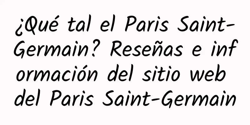 ¿Qué tal el Paris Saint-Germain? Reseñas e información del sitio web del Paris Saint-Germain