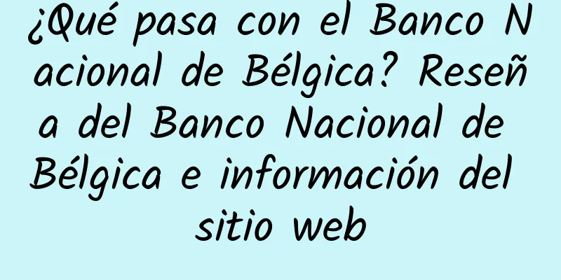 ¿Qué pasa con el Banco Nacional de Bélgica? Reseña del Banco Nacional de Bélgica e información del sitio web