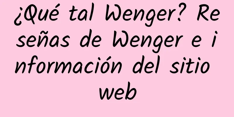 ¿Qué tal Wenger? Reseñas de Wenger e información del sitio web