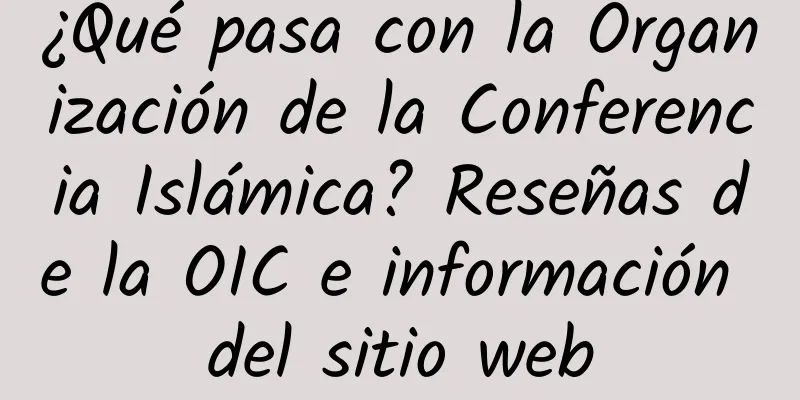¿Qué pasa con la Organización de la Conferencia Islámica? Reseñas de la OIC e información del sitio web