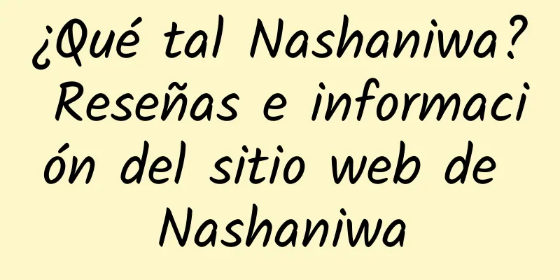 ¿Qué tal Nashaniwa? Reseñas e información del sitio web de Nashaniwa