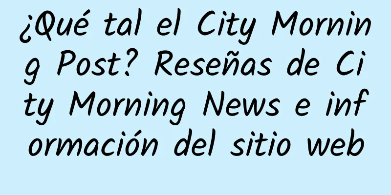 ¿Qué tal el City Morning Post? Reseñas de City Morning News e información del sitio web
