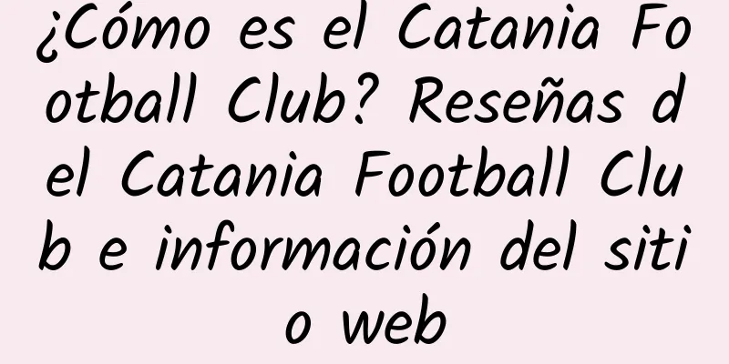 ¿Cómo es el Catania Football Club? Reseñas del Catania Football Club e información del sitio web