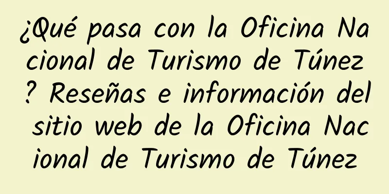 ¿Qué pasa con la Oficina Nacional de Turismo de Túnez? Reseñas e información del sitio web de la Oficina Nacional de Turismo de Túnez