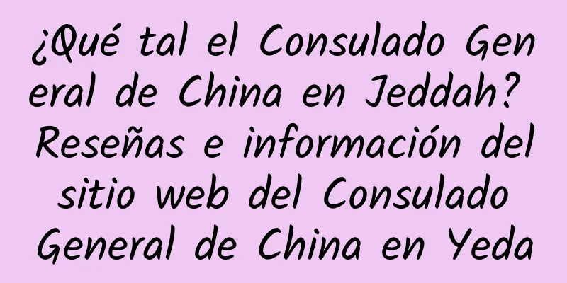 ¿Qué tal el Consulado General de China en Jeddah? Reseñas e información del sitio web del Consulado General de China en Yeda