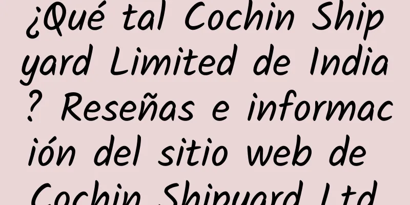 ¿Qué tal Cochin Shipyard Limited de India? Reseñas e información del sitio web de Cochin Shipyard Ltd.
