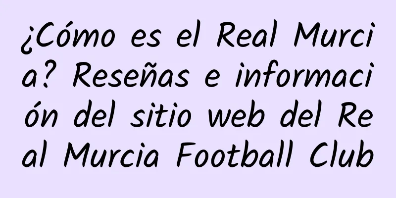 ¿Cómo es el Real Murcia? Reseñas e información del sitio web del Real Murcia Football Club