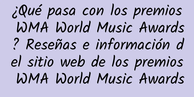 ¿Qué pasa con los premios WMA World Music Awards? Reseñas e información del sitio web de los premios WMA World Music Awards