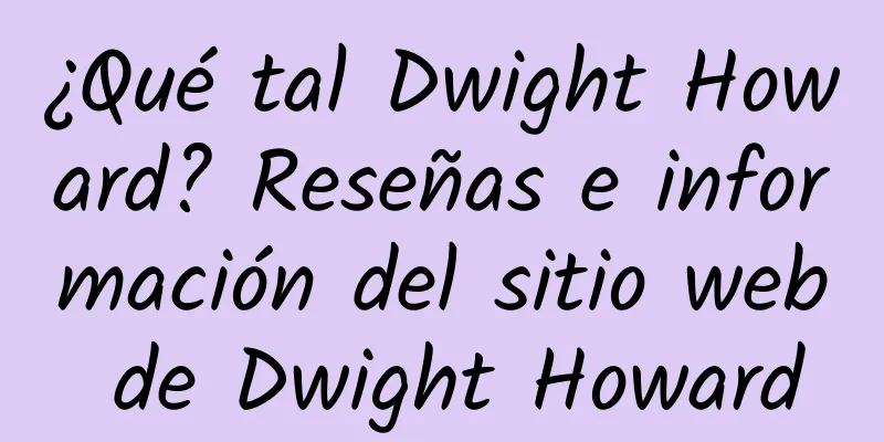 ¿Qué tal Dwight Howard? Reseñas e información del sitio web de Dwight Howard