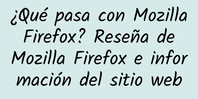 ¿Qué pasa con Mozilla Firefox? Reseña de Mozilla Firefox e información del sitio web