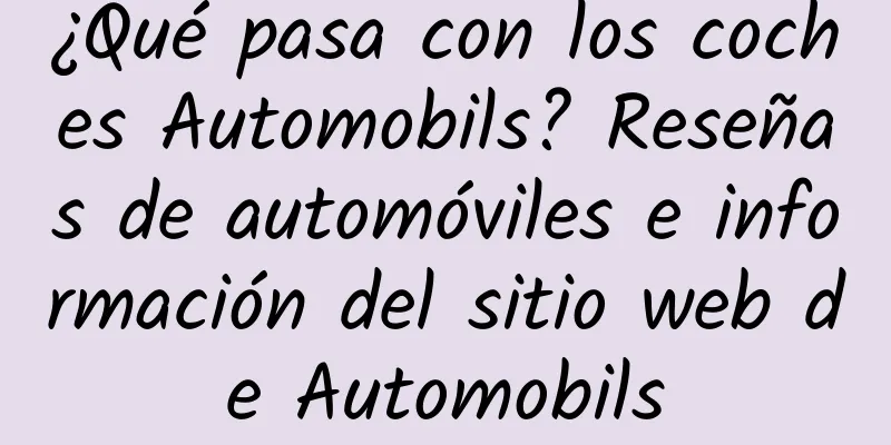 ¿Qué pasa con los coches Automobils? Reseñas de automóviles e información del sitio web de Automobils