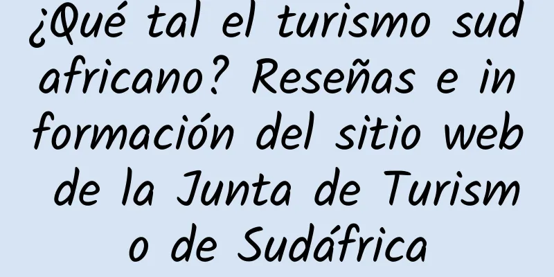 ¿Qué tal el turismo sudafricano? Reseñas e información del sitio web de la Junta de Turismo de Sudáfrica