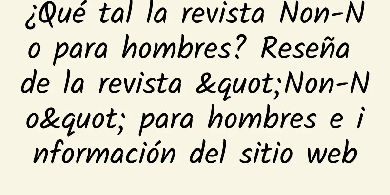 ¿Qué tal la revista Non-No para hombres? Reseña de la revista "Non-No" para hombres e información del sitio web