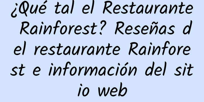 ¿Qué tal el Restaurante Rainforest? Reseñas del restaurante Rainforest e información del sitio web