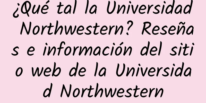 ¿Qué tal la Universidad Northwestern? Reseñas e información del sitio web de la Universidad Northwestern
