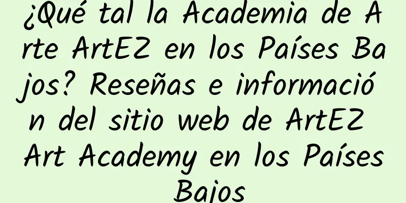 ¿Qué tal la Academia de Arte ArtEZ en los Países Bajos? Reseñas e información del sitio web de ArtEZ Art Academy en los Países Bajos