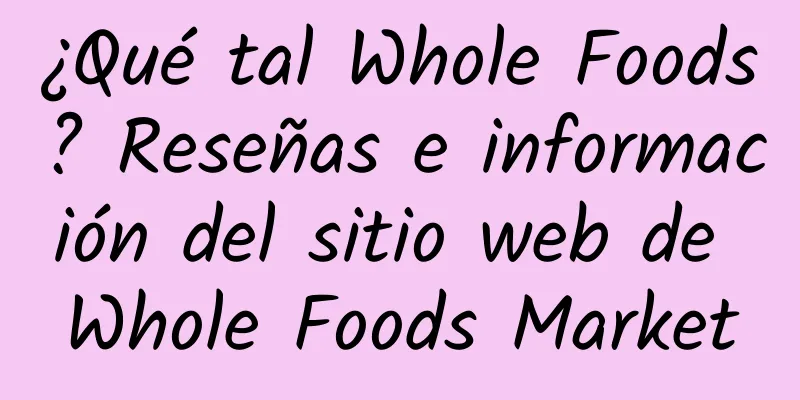 ¿Qué tal Whole Foods? Reseñas e información del sitio web de Whole Foods Market