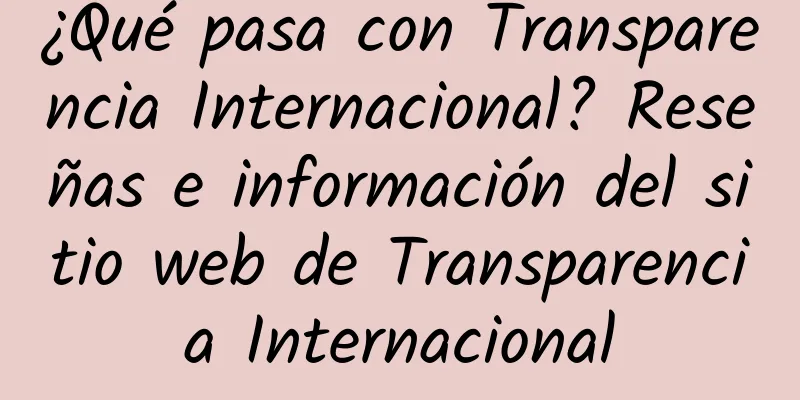 ¿Qué pasa con Transparencia Internacional? Reseñas e información del sitio web de Transparencia Internacional
