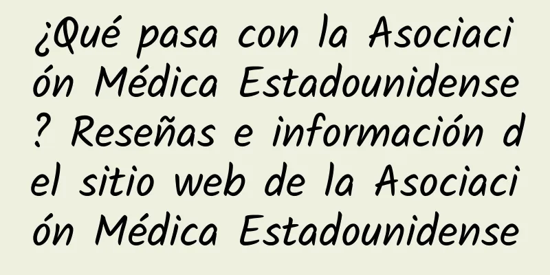 ¿Qué pasa con la Asociación Médica Estadounidense? Reseñas e información del sitio web de la Asociación Médica Estadounidense