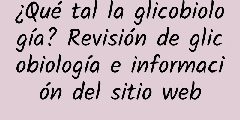 ¿Qué tal la glicobiología? Revisión de glicobiología e información del sitio web