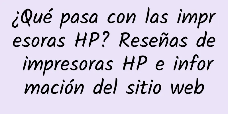 ¿Qué pasa con las impresoras HP? Reseñas de impresoras HP e información del sitio web
