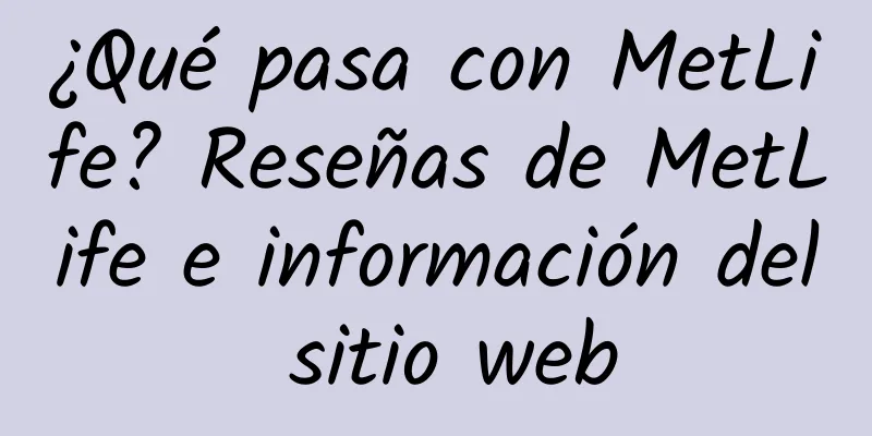 ¿Qué pasa con MetLife? Reseñas de MetLife e información del sitio web