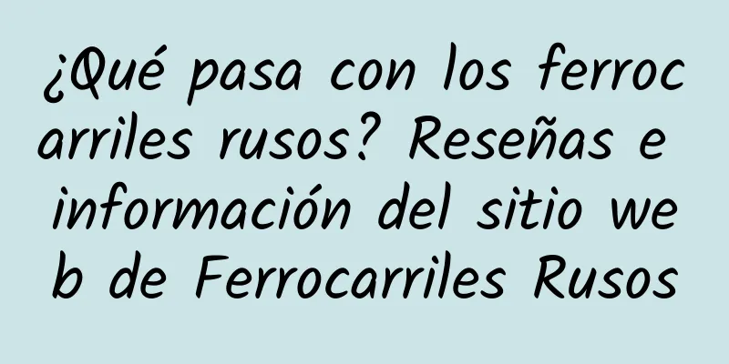 ¿Qué pasa con los ferrocarriles rusos? Reseñas e información del sitio web de Ferrocarriles Rusos