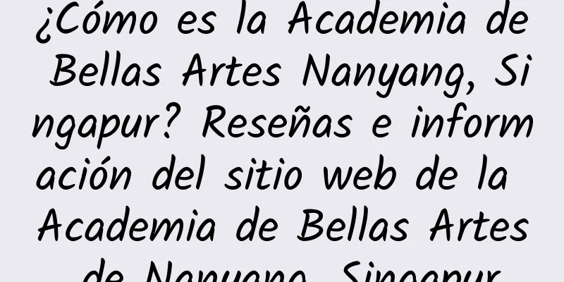 ¿Cómo es la Academia de Bellas Artes Nanyang, Singapur? Reseñas e información del sitio web de la Academia de Bellas Artes de Nanyang, Singapur