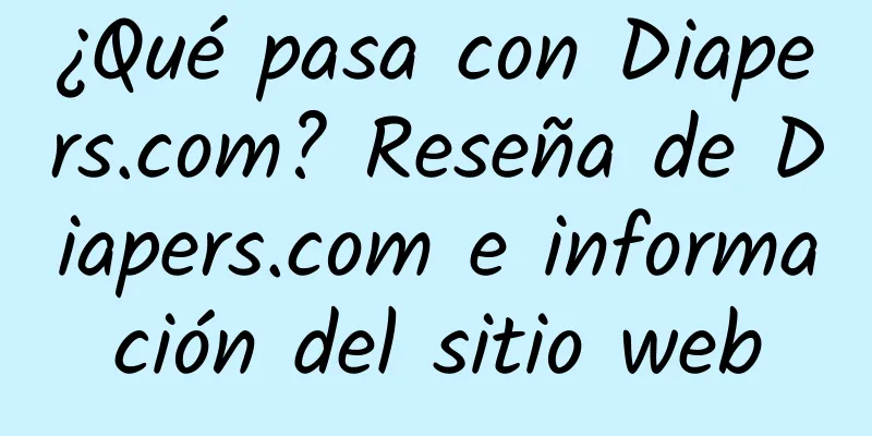 ¿Qué pasa con Diapers.com? Reseña de Diapers.com e información del sitio web