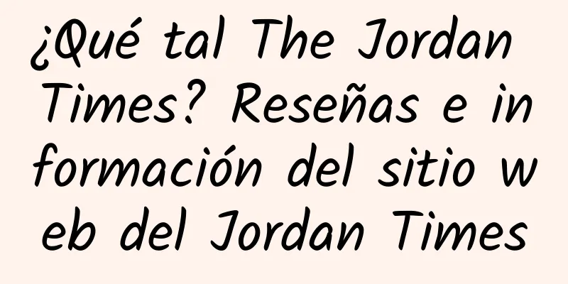 ¿Qué tal The Jordan Times? Reseñas e información del sitio web del Jordan Times