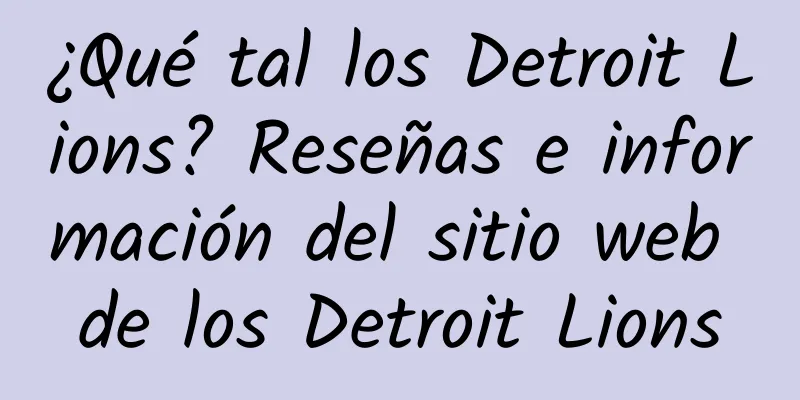 ¿Qué tal los Detroit Lions? Reseñas e información del sitio web de los Detroit Lions