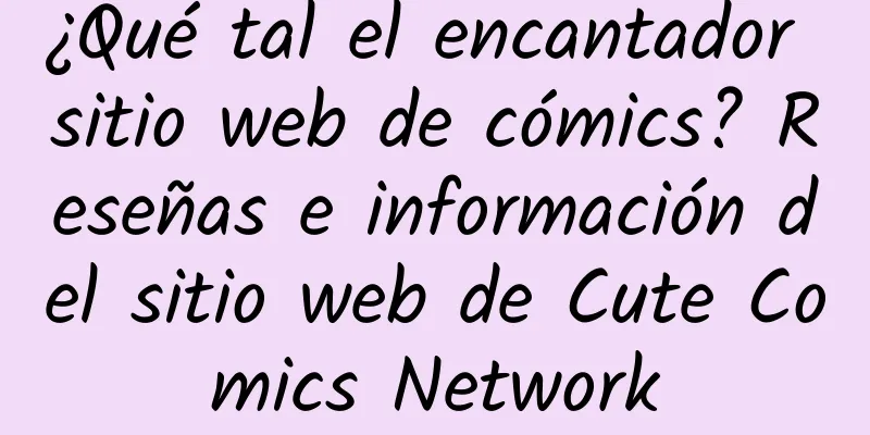 ¿Qué tal el encantador sitio web de cómics? Reseñas e información del sitio web de Cute Comics Network