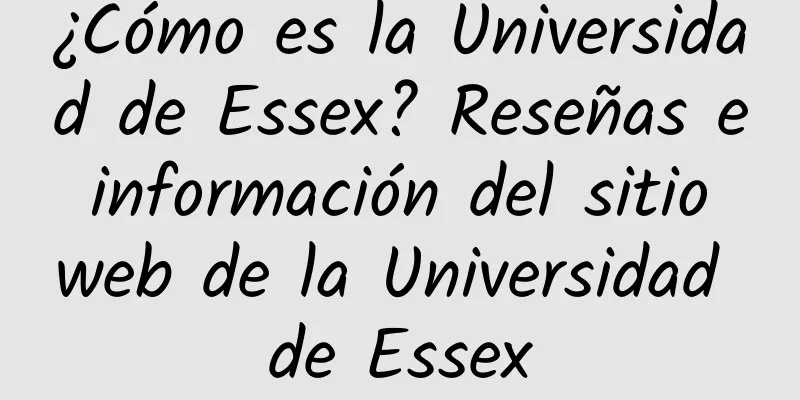 ¿Cómo es la Universidad de Essex? Reseñas e información del sitio web de la Universidad de Essex