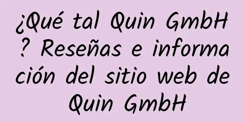 ¿Qué tal Quin GmbH? Reseñas e información del sitio web de Quin GmbH