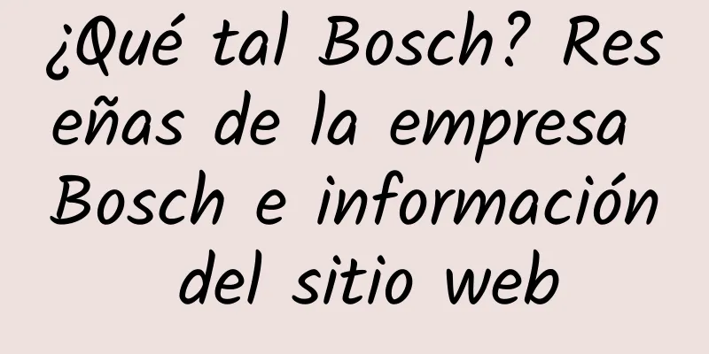 ¿Qué tal Bosch? Reseñas de la empresa Bosch e información del sitio web