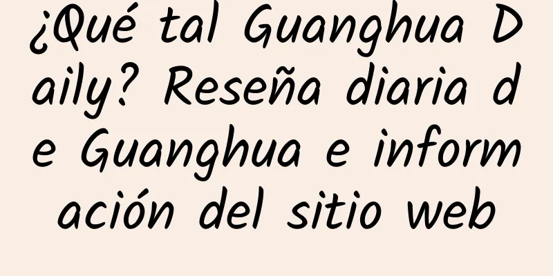 ¿Qué tal Guanghua Daily? Reseña diaria de Guanghua e información del sitio web