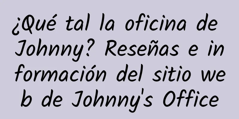 ¿Qué tal la oficina de Johnny? Reseñas e información del sitio web de Johnny's Office