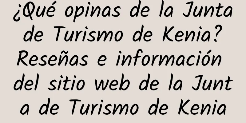 ¿Qué opinas de la Junta de Turismo de Kenia? Reseñas e información del sitio web de la Junta de Turismo de Kenia