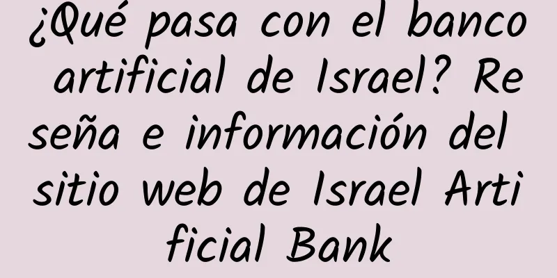 ¿Qué pasa con el banco artificial de Israel? Reseña e información del sitio web de Israel Artificial Bank