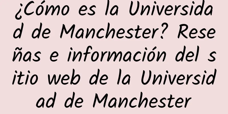 ¿Cómo es la Universidad de Manchester? Reseñas e información del sitio web de la Universidad de Manchester
