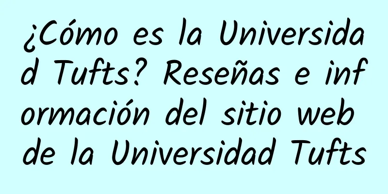 ¿Cómo es la Universidad Tufts? Reseñas e información del sitio web de la Universidad Tufts