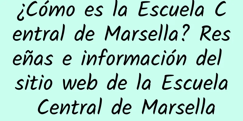 ¿Cómo es la Escuela Central de Marsella? Reseñas e información del sitio web de la Escuela Central de Marsella