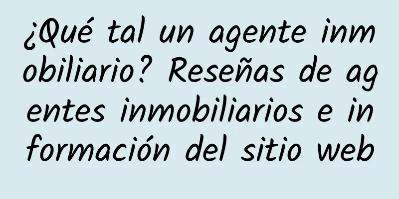 ¿Qué tal un agente inmobiliario? Reseñas de agentes inmobiliarios e información del sitio web