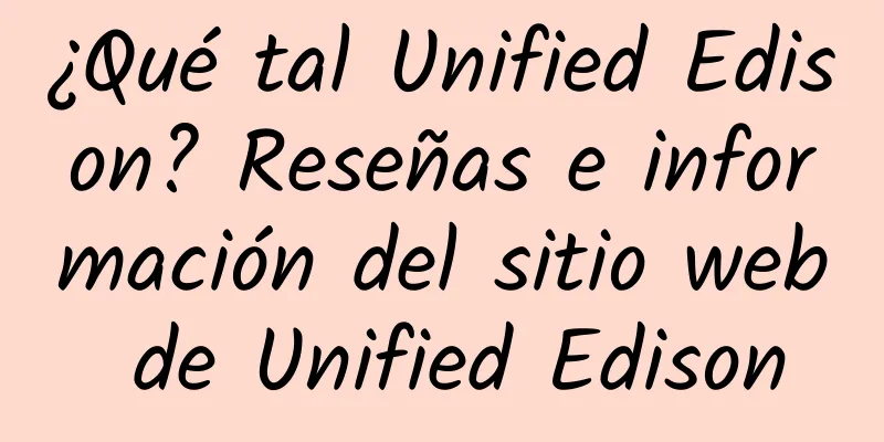 ¿Qué tal Unified Edison? Reseñas e información del sitio web de Unified Edison