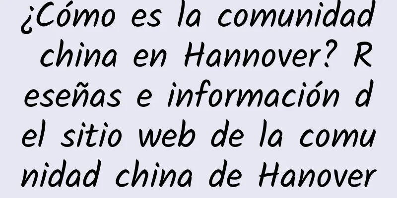 ¿Cómo es la comunidad china en Hannover? Reseñas e información del sitio web de la comunidad china de Hanover